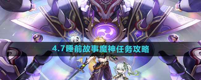 原神4.7版本睡前故事魔神任务全攻略：分支选择与流程指南