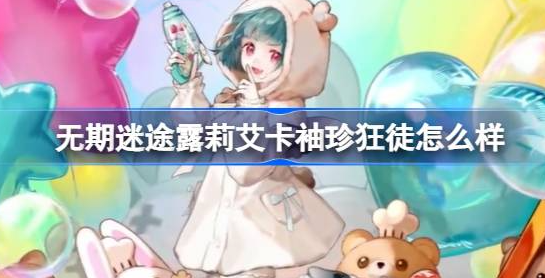 无期迷途露莉艾卡袖珍狂徒时装怎么样：儿童节限定款深度评测与入手指南
