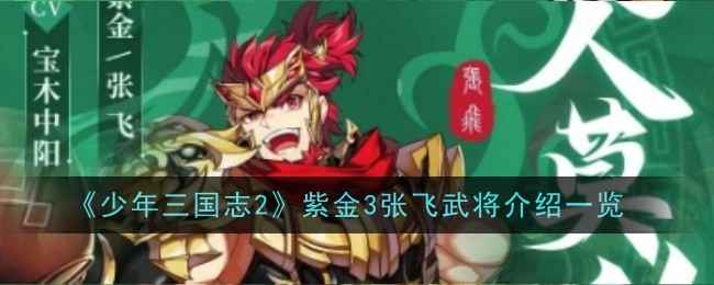 少年三国志2豪勇张飞怎么样？深度解析这员猛将的技能特点