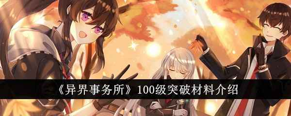 异界事务所100级突破材料详解：获取途径与属性加成