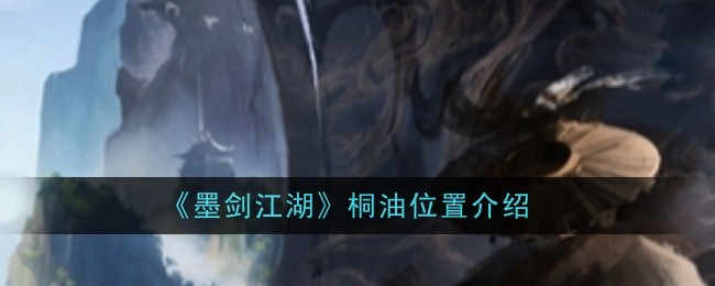 墨剑江湖桐油寻找指南:详细位置及步骤解析