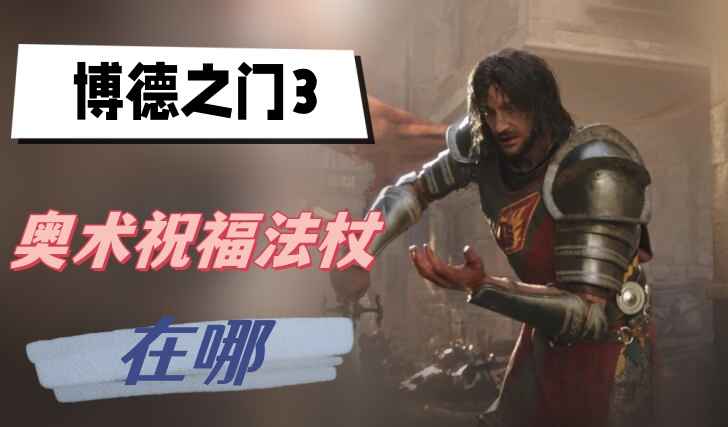 奥术祝福法杖在博德之门3中的位置及获取方法
