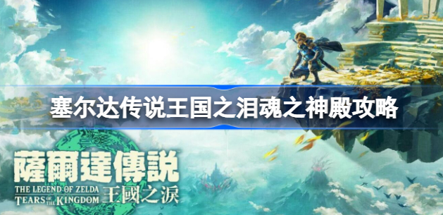 塞尔达传说王国之泪:魂之神殿位置、任务攻略与BOSS战技巧