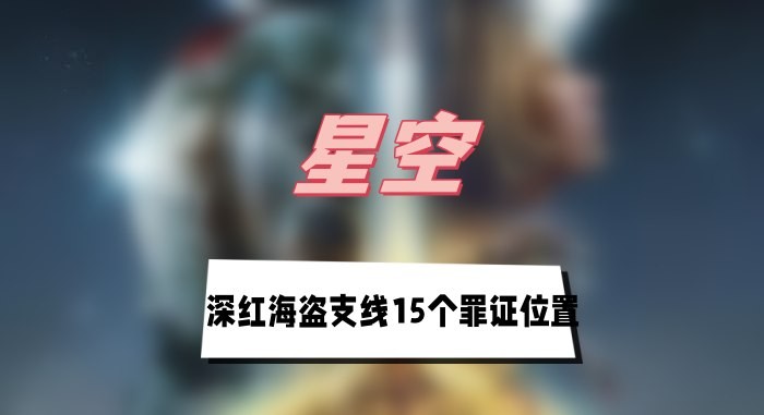 星空深红海盗支线15个罪证位置汇总