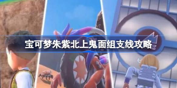 宝可梦朱紫北上鬼面组支线奖励领取及攻略