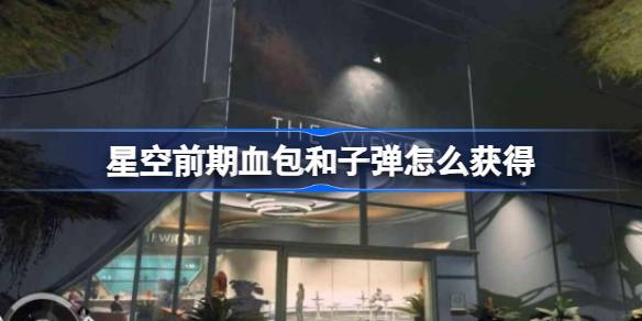 星空前期血包和子弹的获取策略与心得