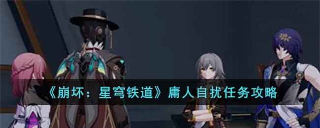 崩坏星穹铁道庸人自扰任务攻略：按部就班轻松完成