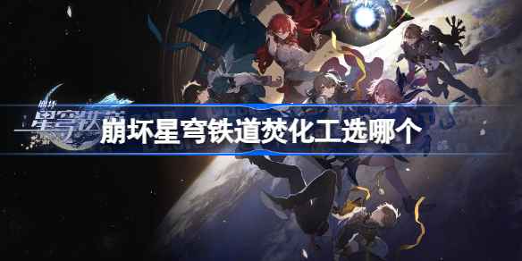 崩坏星穹铁道焚化工事件选择指南：女士、灰质国度与奖励，选哪个都不错