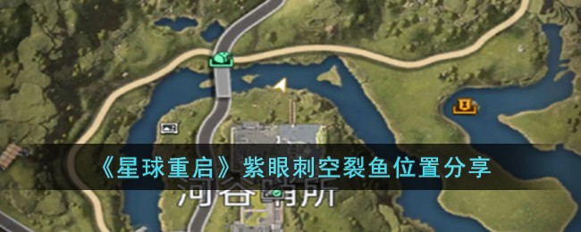 星球重启紫眼刺空裂鱼的位置攻略：杜加河谷北部林区与湖滨林区钓鱼技巧分享