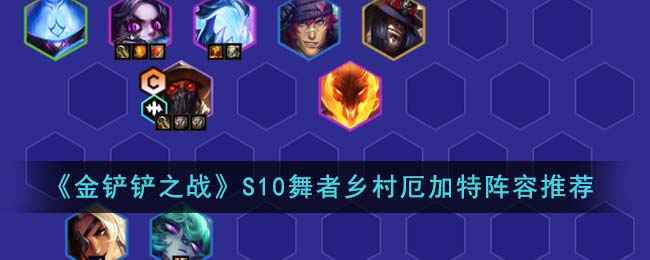 《金铲铲之战》S10舞者乡村厄加特阵容搭配指南：强力阵容推荐与玩法解析