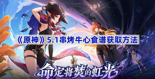 原神5.1串烤牛心食谱怎么拿到手？