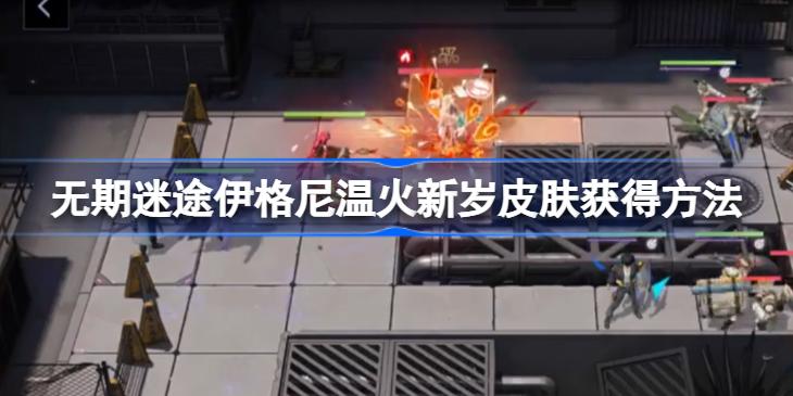 无期迷途伊格尼“温火新岁”皮肤获取攻略