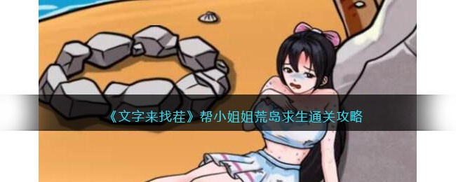 文字来找茬荒岛求生通关全攻略：助小姐姐成功生存的详细步骤与关键技巧