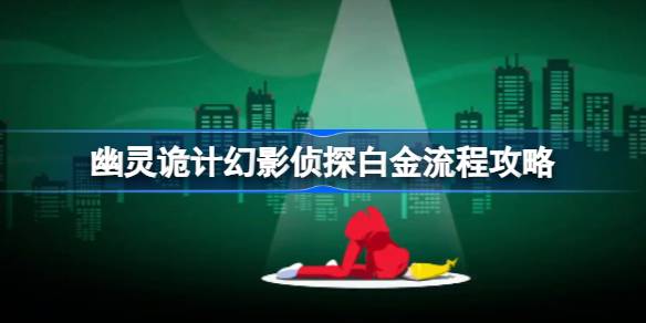 幽灵诡计幻影侦探白金之路：解锁全成就的终极攻略与心得