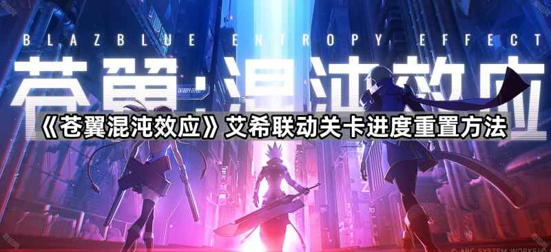 《苍翼混沌效应》艾希联动关卡进度重置全攻略