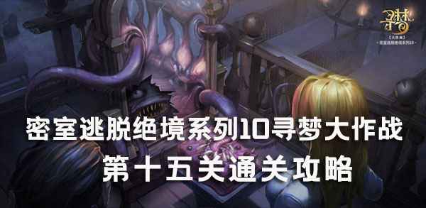 密室逃脱绝境系列10寻梦大作战15关通关指南