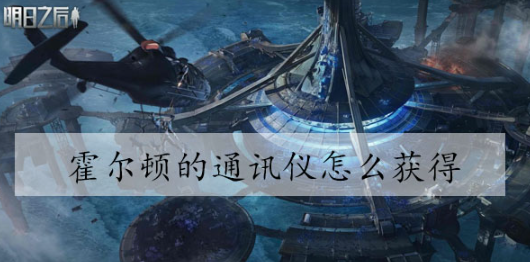 明日之后霍尔顿通讯仪的获取方法