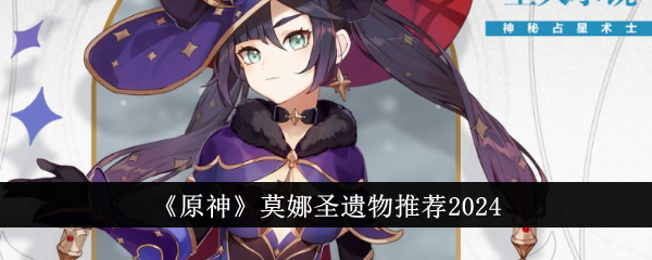 原神莫娜圣遗物怎么选？2024最新推荐