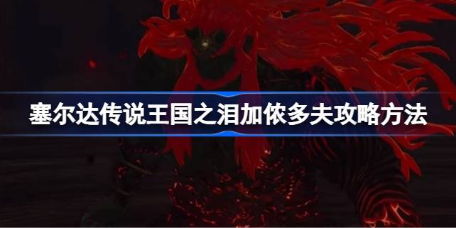 塞尔达传说王国之泪加侬多夫打法详解:各形态应对策略与技巧