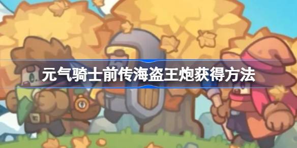 元气骑士前传海盗王炮的获取之道