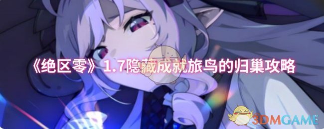 《绝区零》1.7隐藏成就“旅鸟的归巢”解锁攻略：详细步骤与技巧