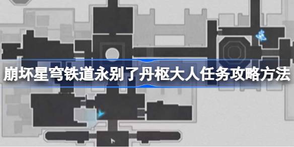 崩坏星穹铁道1.3版本新区域冒险指南：永别了丹枢大人任务攻略
