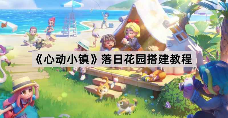 心动小镇落日花园搭建指南：从选址到细节，打造浪漫水上花园