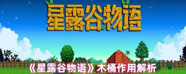 星露谷物语木桶全解析：别小看这个玩意儿