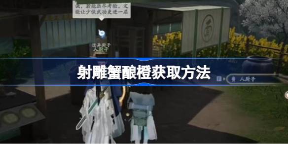 射雕手游蟹酿橙获取攻略：简单步骤助你轻松收集