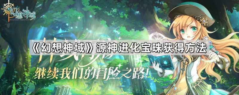 幻想神域源神进化宝珠的获取之道