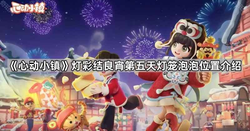 心动小镇灯彩结良宵第五天灯笼泡泡位置全解析