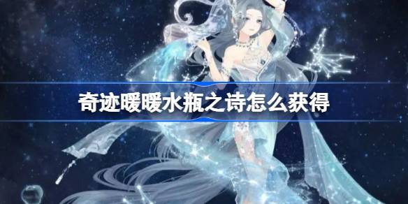 奇迹暖暖水瓶座新套装【水瓶之诗】获取攻略:活动时间、任务与星系探索全解析