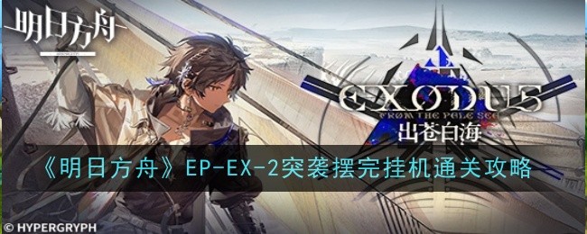 明日方舟EP-EX-2突袭关卡：陆港遗迹通关攻略与干员部署指南