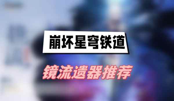 崩坏星穹铁道镜流遗器搭配全解析