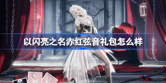 以闪亮之名赤红弦音礼包：拍照控必入？限时优惠与内容深度解析